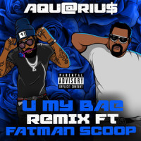 U My Bae_Aqu@riu$,Fatman Scoop