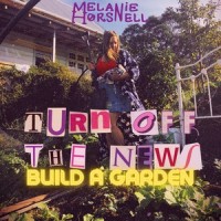 Turn Off The News(Build A Garden)_Melanie Horsnell