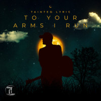 To Your Arms I Run_Tainted Lyric