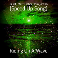 Riding on a Wave (Speed Up Song)_B-Alt,Matt Fisher,Tom Jordan