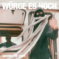 Würge es hoch_Waving The Guns