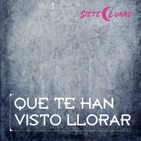 Que Te Han Visto Llorar_Siete Lunas,D.Vite,G.Estrada