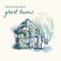 Ghost Towns_Haunted Like Human