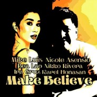 Make Believe (feat. Bea Lao, Nikko Rivera, Ira Cruz & Karel Honasan)_Mike Luis,Nicole Asensio,Bea Lao,Nikko Rivera,Ira Cruz,Karel Honasan