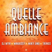 Quelle Ambiance(feat. Makassy)_DJ Myk,Taïnos,Miky Uno,Makassy