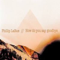 How Do You Say Goodbye_Phillip Larue
