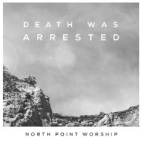 Death Was Arrested_North Point Worship,Seth Condrey