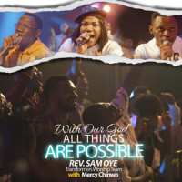 With our God all things are possible_Rev Sam Oye,Mercy Chinwo,Transformers Worship Team