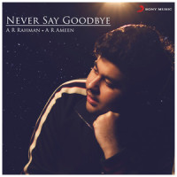 Never Say Goodbye_A.R. Rahman,A.R. Ameen