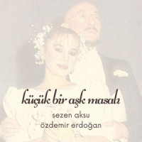 Küçük Bir Aşk Masalı_Sezen Aksu,Özdemir Erdoğan,Ali Kocatepe,Hıncal Uluç