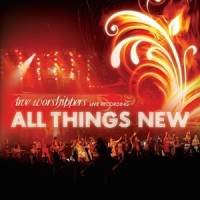 All Things New_True Worshippers