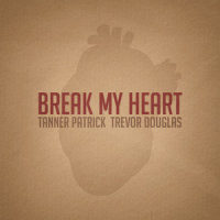 Break My Heart_Tanner Patrick,Trevor Douglas