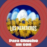 Para Chucho un Son_Los Herederos,Rolando Luna,Gastón Joya,Héctor Quintana,Rodney Barreto,Jesús Anduz "Jesusín",Reinaldo Melián “Molote”,Javier Zalba Suárez,Alfred Thompson,Amaury Pérez Rodríguez,Adel González Gómez,Yaroldy Abreu Robles,César López,Germán Velazco