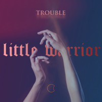 Trouble_Little Warrior