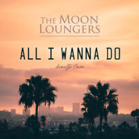 All I Wanna Do_The Moon Loungers