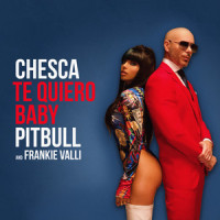 Te Quiero Baby (I Love You Baby)_Chesca,Pitbull,Frankie Valli