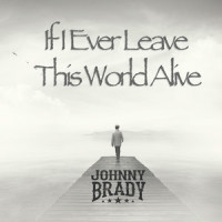 If I Ever Leave This World Alive_Johnny Brady