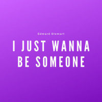 I Just Wanna Be Someone_Edward Stewart
