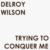 Trying to Conquer Me_Delroy Wilson,Dennis Alcapone,Prince Jazzbo,Delroy George WIlson,Dennis Smith,Linval Roy Carter