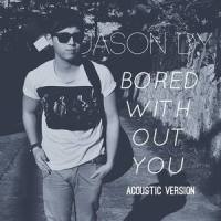 Bored Without You_Jason Dy