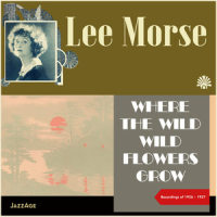 Where the Wild, Wild Flowers Grow_Lee Morse