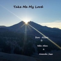 Take Me My Lord_Mike Allen,Amanda Jesse,Ben Allen