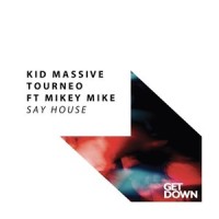 Say House_Kid Massive,Tourneo,Mikey Mike