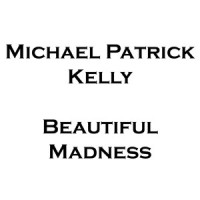 Beautiful Madness_Michael Patrick Kelly
