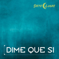 Dime Que Si_Siete Lunas