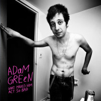 What Makes Him Act So Bad_Adam Green