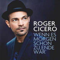 Wenn es morgen schon zu Ende wär'_Roger Cicero