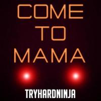 Come to Mama(feat. Nina Zeitlin)_TryHardNinja,Nina Zeitlin