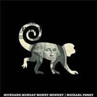 Mundane Monday Money Monkey_Michael Perry