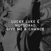 Give Me a Chance_Lucky Luke,NOTSOBAD,Gustav Tomas Skjerdal Wood,Conor Byrne,Lukas Kemesis,Fridolin Walcher,Karolis Labanauskas