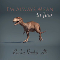 I'm Always Mean to Jew_Rucka Rucka Ali