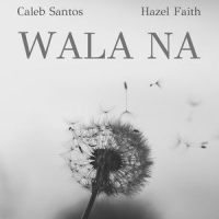 Wala Na_Caleb Santos,Hazel Faith