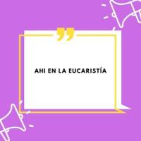 Ahi En La eucaristía_Natalia Aguilar