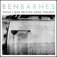While I Was Driving Home Tonight_Ben Barnes