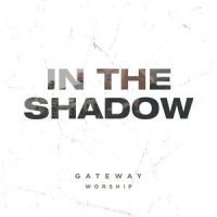 In the Shadow_Gateway Worship,Jamie Whisenhunt