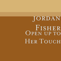 Open up to Her Touch_Jordan Fisher