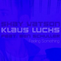 Feeling Something_Shay Watson,Klaus Luchs,Ben Schuller
