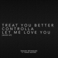 Treat You Better / Controlla / Let Me Love You (Mash-Up)_Shaun Reynolds,Esmée Denters