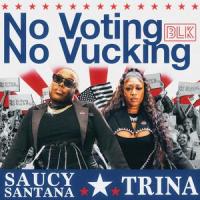 BLK presents "No Voting No Vucking" (feat. Saucy Santana & Trina)_BLK App,Saucy Santana,Trina