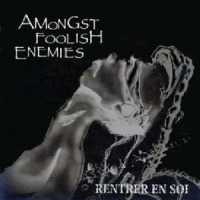 AMONGST FOOLISH ENEMIES_Rentrer En Soi