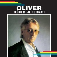 Teško Mi Je Putovati_Oliver Dragojevic