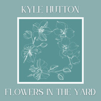 Flowers in the Yard_Kyle Hutton