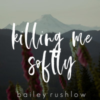 Killing Me Softly With His Song_Bailey Rushlow