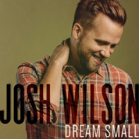 Dream Small_Josh Wilson