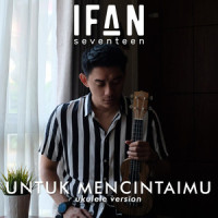 Untuk Mencintaimu_Ifan Seventeen