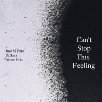 Can't Stop This Feeling_Jose M Duro,DJ Sava,Arturo Grao,Tara Nabavi,Ninos Hanna